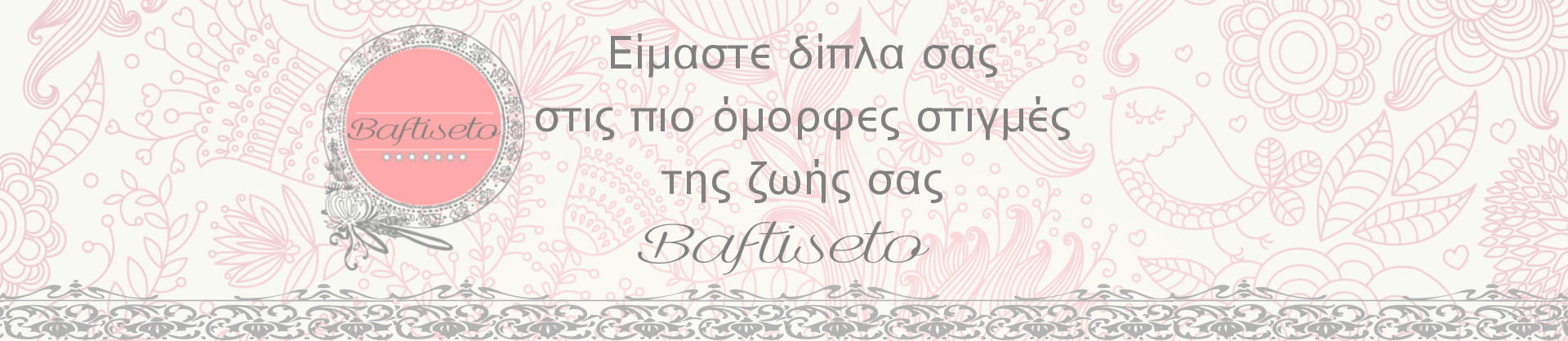 Baftiseto | Είμαστε δίπλα σας στις πιο όμορφες στιγμές της ζωής σας